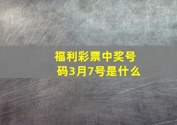 福利彩票中奖号码3月7号是什么