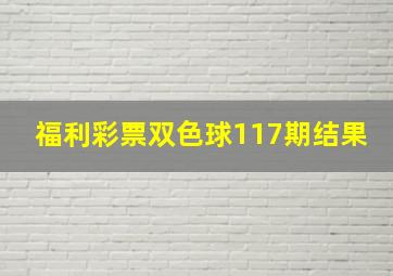 福利彩票双色球117期结果