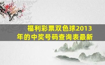 福利彩票双色球2013年的中奖号码查询表最新