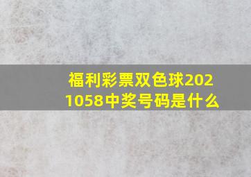 福利彩票双色球2021058中奖号码是什么