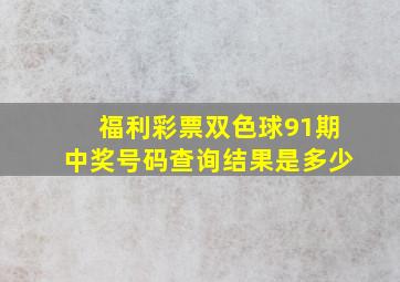 福利彩票双色球91期中奖号码查询结果是多少