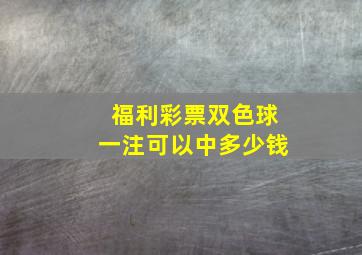 福利彩票双色球一注可以中多少钱