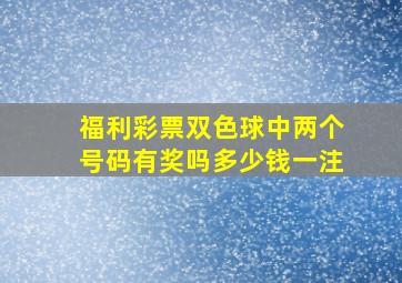 福利彩票双色球中两个号码有奖吗多少钱一注