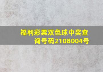 福利彩票双色球中奖查询号码2108004号