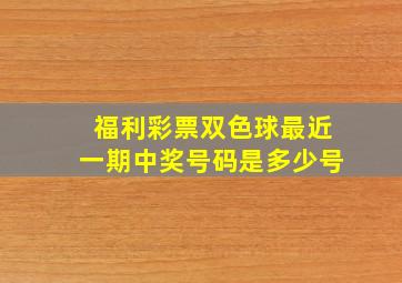 福利彩票双色球最近一期中奖号码是多少号