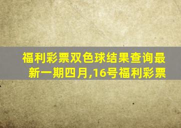 福利彩票双色球结果查询最新一期四月,16号福利彩票