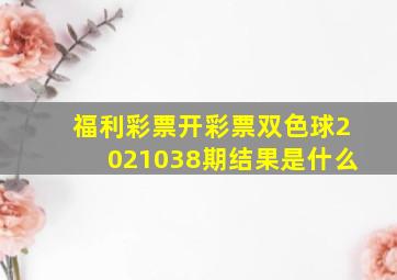 福利彩票开彩票双色球2021038期结果是什么