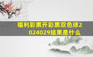 福利彩票开彩票双色球2024029结果是什么