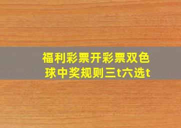 福利彩票开彩票双色球中奖规则三t六选t