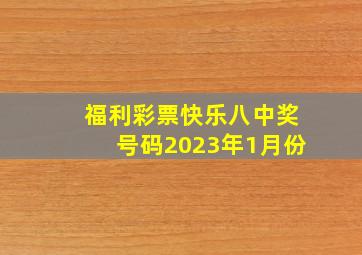 福利彩票快乐八中奖号码2023年1月份