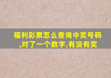 福利彩票怎么查询中奖号码,对了一个数字,有没有奖