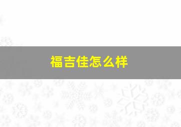 福吉佳怎么样