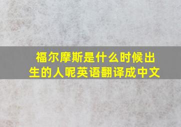 福尔摩斯是什么时候出生的人呢英语翻译成中文