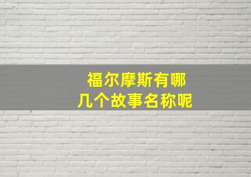 福尔摩斯有哪几个故事名称呢