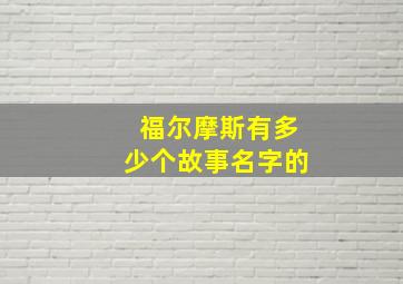 福尔摩斯有多少个故事名字的