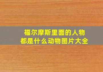 福尔摩斯里面的人物都是什么动物图片大全