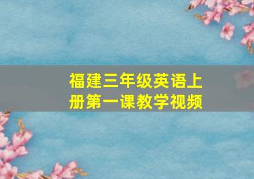 福建三年级英语上册第一课教学视频