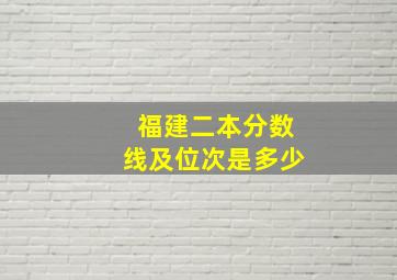 福建二本分数线及位次是多少