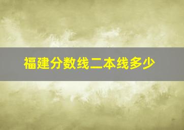 福建分数线二本线多少