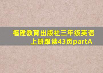 福建教育出版社三年级英语上册跟读43页partA