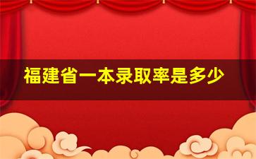 福建省一本录取率是多少