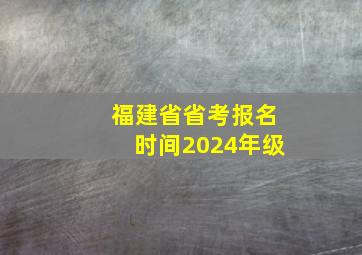 福建省省考报名时间2024年级