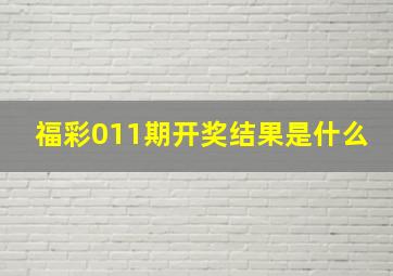 福彩011期开奖结果是什么