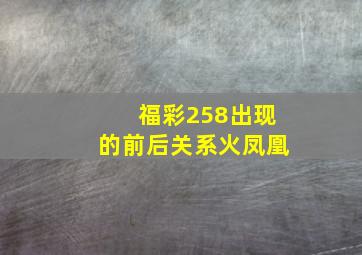 福彩258出现的前后关系火凤凰