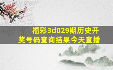 福彩3d029期历史开奖号码查询结果今天直播