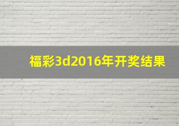 福彩3d2016年开奖结果