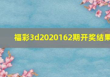 福彩3d2020162期开奖结果