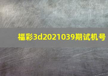 福彩3d2021039期试机号