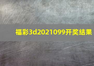 福彩3d2021099开奖结果