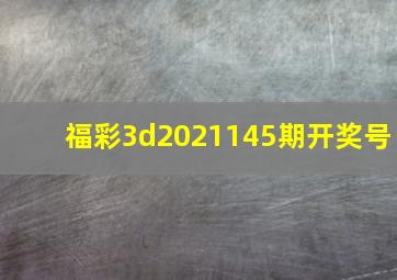 福彩3d2021145期开奖号