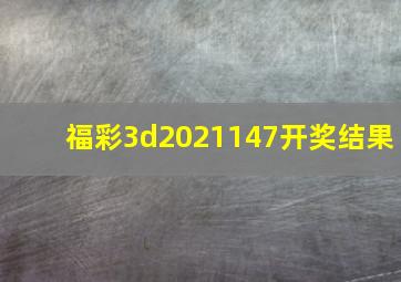 福彩3d2021147开奖结果