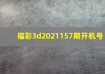 福彩3d2021157期开机号