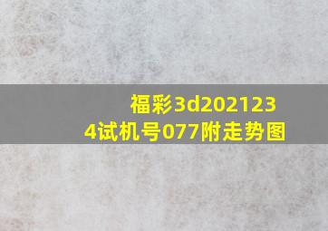 福彩3d2021234试机号077附走势图