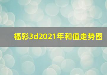 福彩3d2021年和值走势图