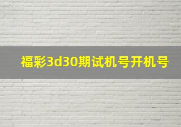 福彩3d30期试机号开机号