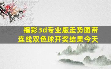 福彩3d专业版走势图带连线双色球开奖结果今天