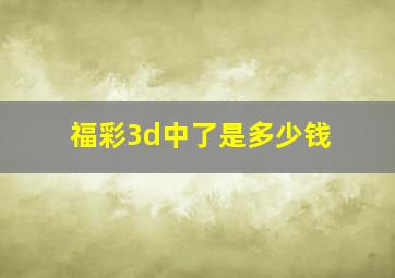 福彩3d中了是多少钱