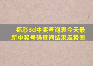 福彩3d中奖查询表今天最新中奖号码查询结果走势图