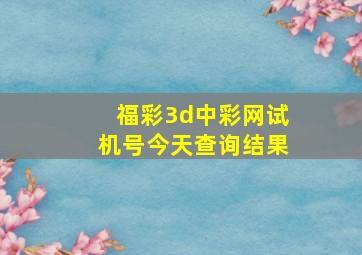 福彩3d中彩网试机号今天查询结果