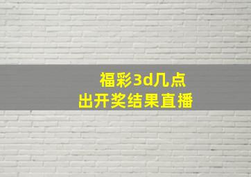 福彩3d几点出开奖结果直播