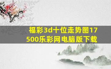 福彩3d十位走势图17500乐彩网电脑版下载