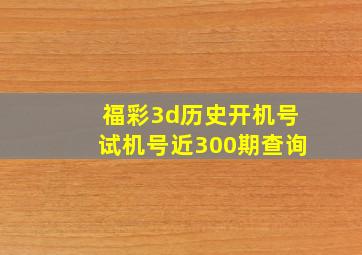 福彩3d历史开机号试机号近300期查询