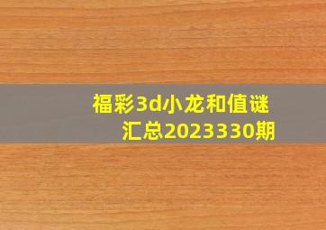 福彩3d小龙和值谜汇总2023330期