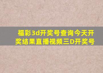 福彩3d开奖号查询今天开奖结果直播视频三D开奖号