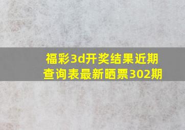 福彩3d开奖结果近期查询表最新晒票302期