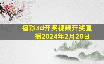 福彩3d开奖视频开奖直播2024年2月20日